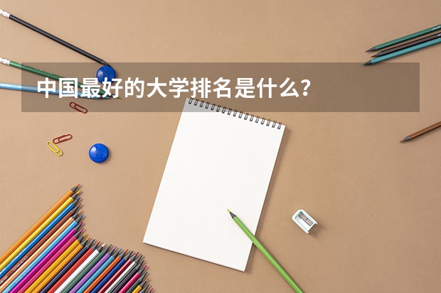 中国最好的大学排名是什么？