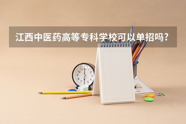 江西中医药高等专科学校可以单招吗?