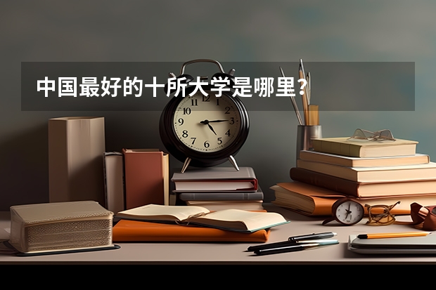 中国最好的十所大学是哪里？