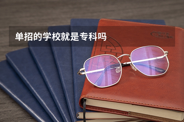 单招的学校就是专科吗