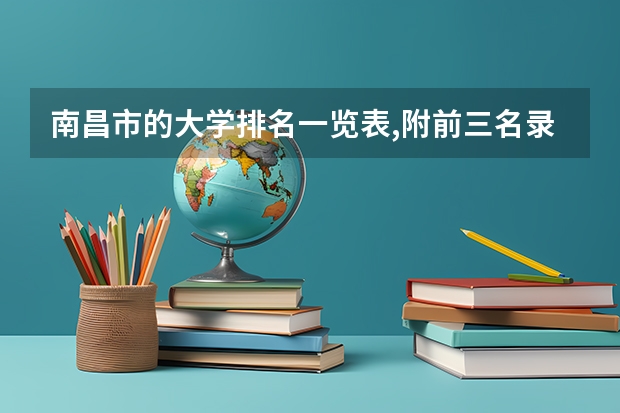 南昌市的大学排名一览表,附前三名录取分数线(南宁市的大学排名一览表,附前三名录取分数线)