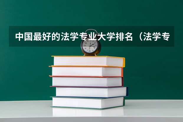 中国最好的法学专业大学排名（法学专业大学排名）