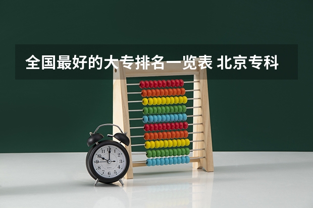 全国最好的大专排名一览表 北京专科学校排名一览表