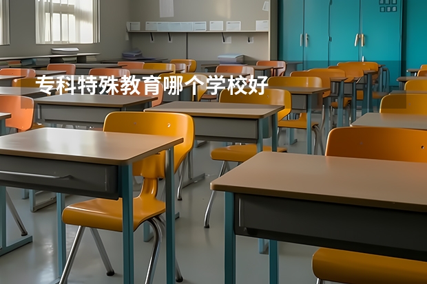 专科特殊教育哪个学校好