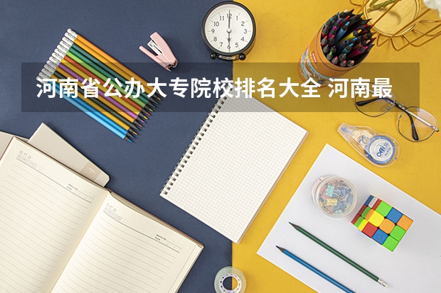 河南省公办大专院校排名大全 河南最好的公办大专学校排名