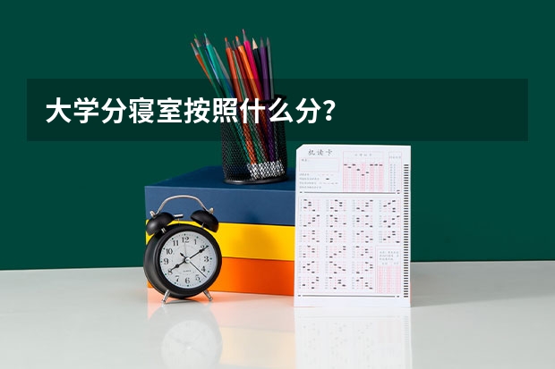 大学分寝室按照什么分？