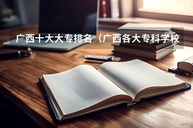 广西十大大专排名（广西各大专科学校排名）