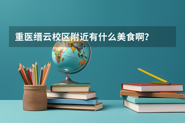 重医缙云校区附近有什么美食啊？