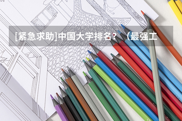 [紧急求助]中国大学排名？（最强工科大学排名是怎样的？）