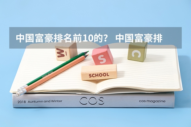 中国富豪排名前10的？ 中国富豪排行前十中有几个是白手起家的？