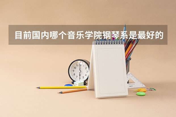 目前国内哪个音乐学院钢琴系是最好的?