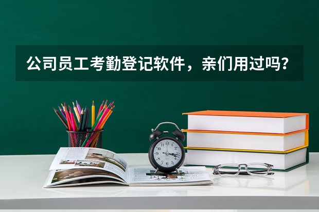 公司员工考勤登记软件，亲们用过吗？
