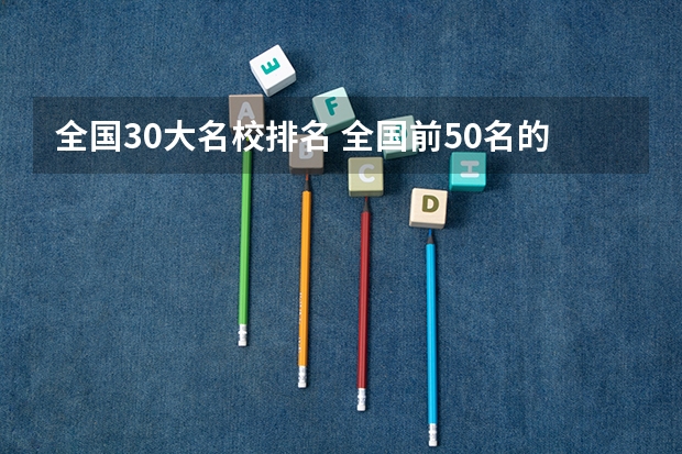 全国30大名校排名 全国前50名的重点大学