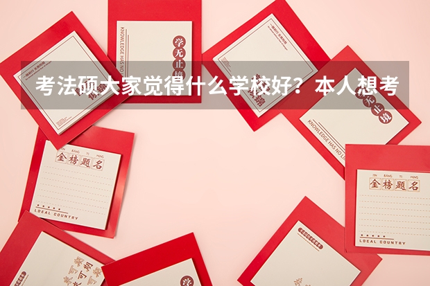 考法硕大家觉得什么学校好？本人想考中南财经政法大学但是它在全国的排名不怎么靠前~~~