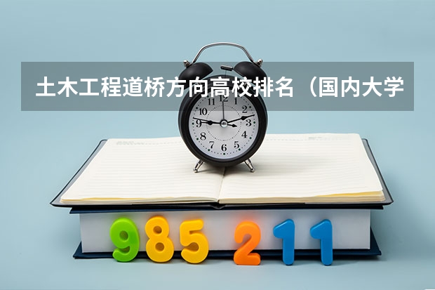 土木工程道桥方向高校排名（国内大学焊接专业排名）