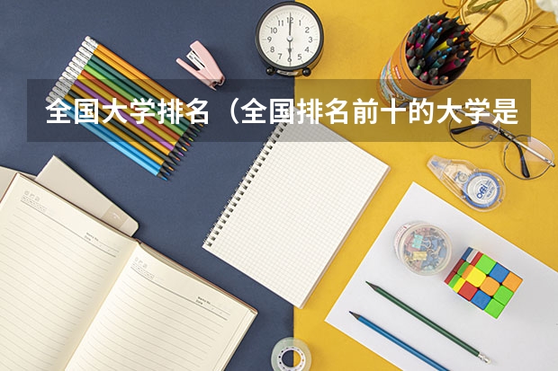 全国大学排名（全国排名前十的大学是哪几所）