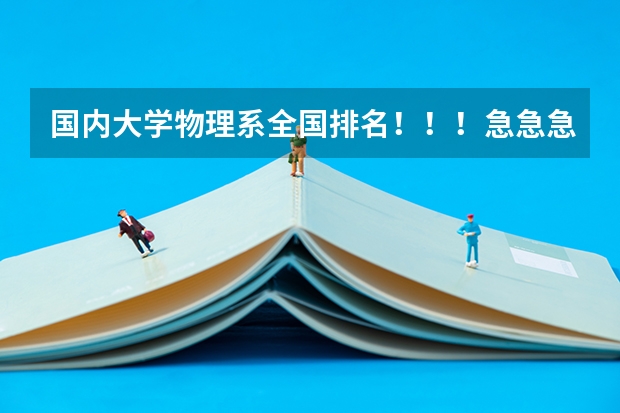 国内大学物理系全国排名！！！急急急！！！（中国哪所大学物理系最好）