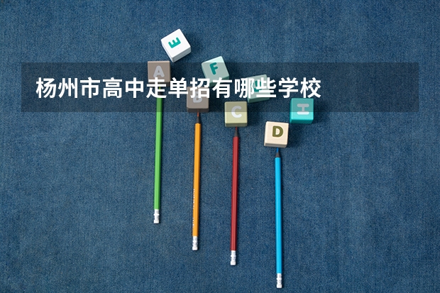 杨州市高中走单招有哪些学校